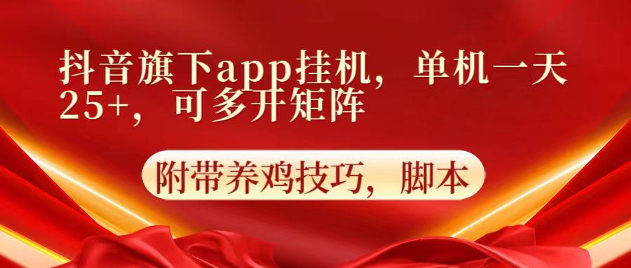 抖音旗下app自动挂机，单机一天收益25+，可多开矩阵K叔网赚资源-网赚项目-副业赚钱-互联网创业-资源整合K叔网赚资源