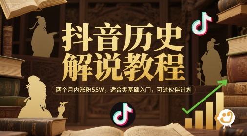 抖音历史解说教程，两个月内涨粉55W，适合零基础入门，可过伙伴计划K叔网赚资源-网赚项目-副业赚钱-互联网创业-资源整合K叔网赚资源