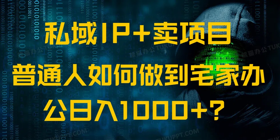 私域IP+卖项目，普通人如何做到宅家办公实现日入1000+K叔网赚资源-网赚项目-副业赚钱-互联网创业-资源整合K叔网赚资源