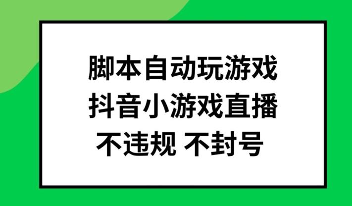 脚本自动玩游戏，抖音小游戏直播，不违规不封号可批量做【揭秘】K叔网赚资源-网赚项目-副业赚钱-互联网创业-资源整合K叔网赚资源