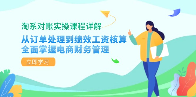 淘系对账实操课程详解：从订单处理到绩效工资核算，全面掌握电商财务管理K叔网赚资源-网赚项目-副业赚钱-互联网创业-资源整合K叔网赚资源