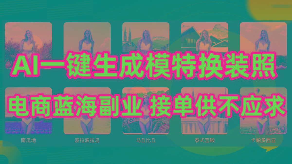 (9616期)AI制作一键生成模特换装照，电商蓝海副业供不应求K叔网赚资源-网赚项目-副业赚钱-互联网创业-资源整合K叔网赚资源