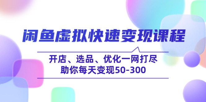 闲鱼虚拟快速变现课程，开店、选品、优化一网打尽，助你每天变现50-300K叔网赚资源-网赚项目-副业赚钱-互联网创业-资源整合K叔网赚资源