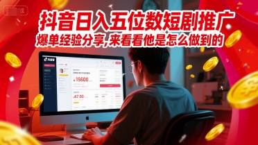 抖音日入五位数短剧推广爆单经验分享，来看看他是怎么做到的？K叔网赚资源-网赚项目-副业赚钱-互联网创业-资源整合K叔网赚资源