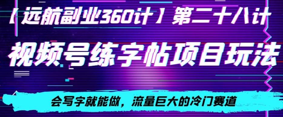 视频号练字帖项目玩法，会写字就能做，流量巨大的冷门赛道，轻松日入200K叔网赚资源-网赚项目-副业赚钱-互联网创业-资源整合K叔网赚资源