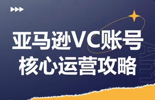 亚马逊VC账号核心玩法解析，实战经验拆解产品模块运营技巧，提升店铺GMV，有效提升运营利润K叔网赚资源-网赚项目-副业赚钱-互联网创业-资源整合K叔网赚资源