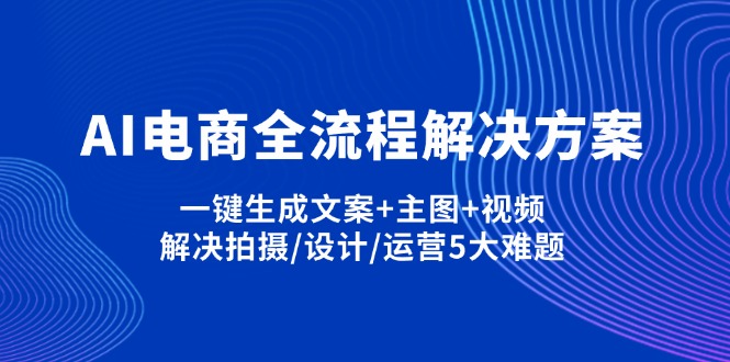 AI电商全流程解决方案,一键生成文案+主图+视频,解决拍摄/设计/运营5大难题K叔网赚资源-网赚项目-副业赚钱-互联网创业-资源整合K叔网赚资源