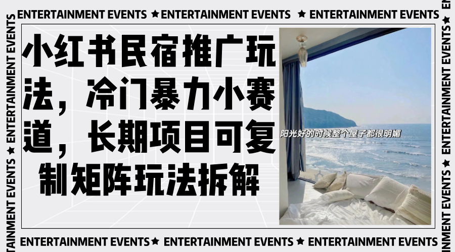 小红书民宿推广玩法，冷门暴力小赛道，长期项目可复制矩阵玩法拆解K叔网赚资源-网赚项目-副业赚钱-互联网创业-资源整合K叔网赚资源