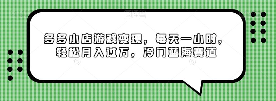 多多小店游戏变现，每天一小时，轻松月入过万，冷门蓝海赛道K叔网赚资源-网赚项目-副业赚钱-互联网创业-资源整合K叔网赚资源