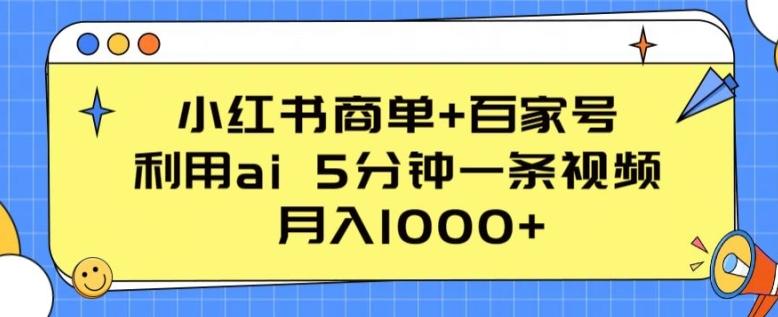 小红书商单+百家号，利用ai 5分钟一条视频，月入1000+【揭秘】K叔网赚资源-网赚项目-副业赚钱-互联网创业-资源整合K叔网赚资源