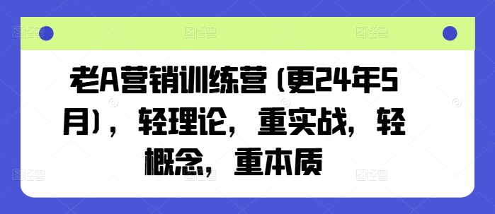 老A营销训练营(更25年4月)，轻理论，重实战，轻概念，重本质K叔网赚资源-网赚项目-副业赚钱-互联网创业-资源整合K叔网赚资源