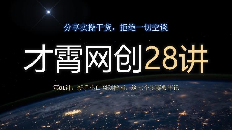才霄网创28讲第01讲：新手小白网创指南，这七个步骤要牢记K叔网赚资源-网赚项目-副业赚钱-互联网创业-资源整合K叔网赚资源