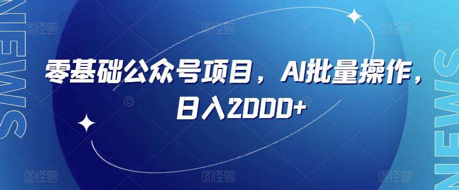 零基础公众号项目，AI批量操作，日入2000+【揭秘】K叔网赚资源-网赚项目-副业赚钱-互联网创业-资源整合K叔网赚资源