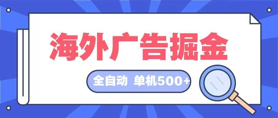 海外广告掘金  日入500+ 全自动挂机项目 长久稳定K叔网赚资源-网赚项目-副业赚钱-互联网创业-资源整合K叔网赚资源