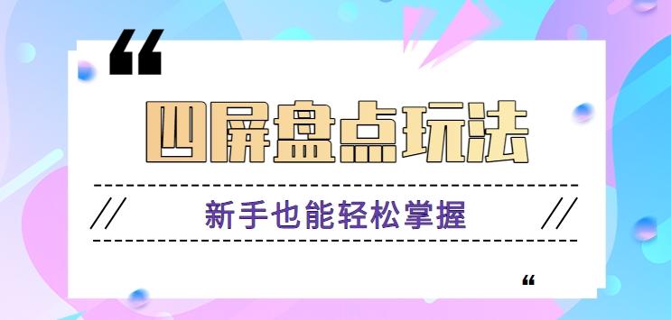 四屏盘点玩法，新手也能快速掌握制作原创视频，轻松涨粉月入万元【视频教程】K叔网赚资源-网赚项目-副业赚钱-互联网创业-资源整合K叔网赚资源