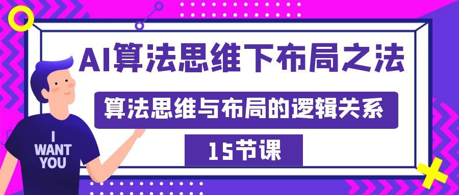 AI算法思维下布局之法：算法思维与布局的逻辑关系(15节)K叔网赚资源-网赚项目-副业赚钱-互联网创业-资源整合K叔网赚资源