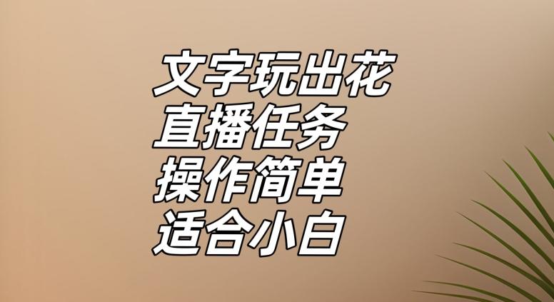 文字玩出花直播任务，把普通的文字玩出趣味，操作简单适合小白【揭秘】K叔网赚资源-网赚项目-副业赚钱-互联网创业-资源整合K叔网赚资源