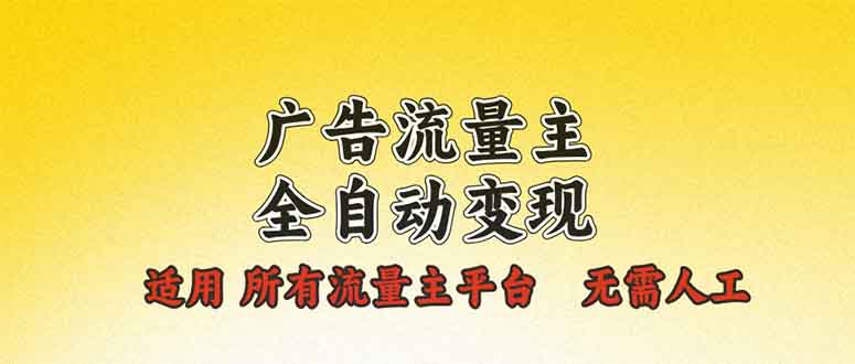 广告流量主全自动变现，适用所有流量主平台，无需人工，单机日入500+K叔网赚资源-网赚项目-副业赚钱-互联网创业-资源整合K叔网赚资源
