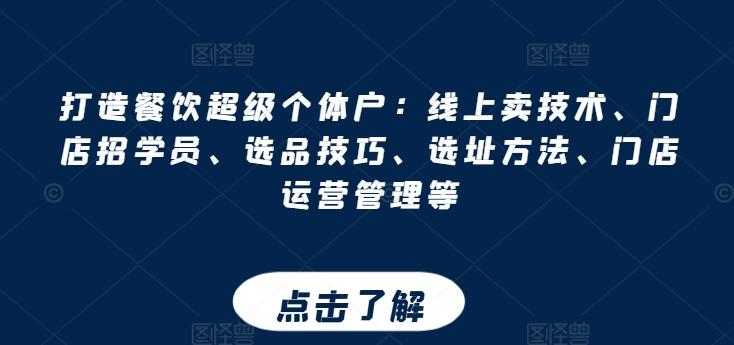 打造餐饮超级个体户：线上卖技术、门店招学员、选品技巧、选址方法、门店运营管理等K叔网赚资源-网赚项目-副业赚钱-互联网创业-资源整合K叔网赚资源