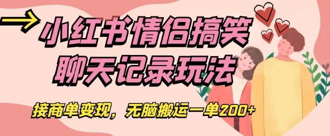 小红书情侣搞笑聊天记录玩法，接商单变现，无脑搬运一单200+【揭秘】K叔网赚资源-网赚项目-副业赚钱-互联网创业-资源整合K叔网赚资源