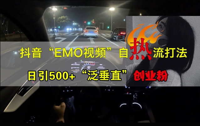 抖音EMO视频自热打法，日引500+“泛垂直”创业粉K叔网赚资源-网赚项目-副业赚钱-互联网创业-资源整合K叔网赚资源