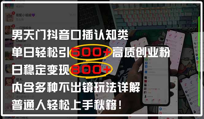 男天门抖音口播日引500+创业粉全拆解！日稳定变现500+，多种不出镜玩法…K叔网赚资源-网赚项目-副业赚钱-互联网创业-资源整合K叔网赚资源
