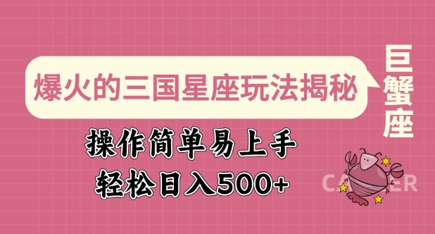 爆火的三国星座玩法揭秘，操作简单易上手，轻松日入多张K叔网赚资源-网赚项目-副业赚钱-互联网创业-资源整合K叔网赚资源