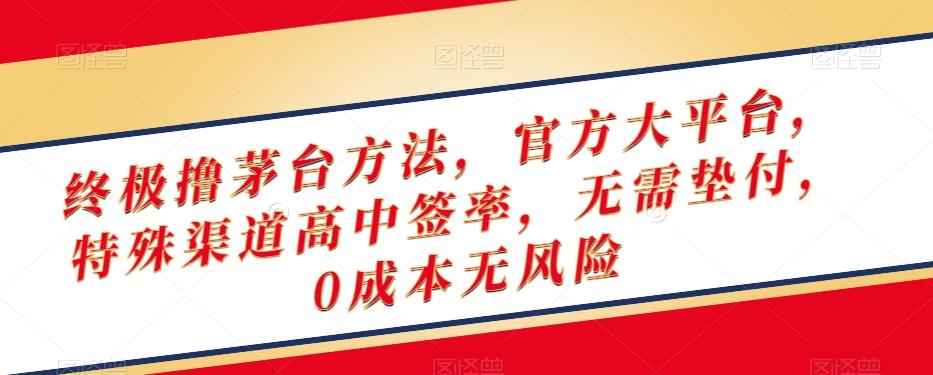 终极撸茅台方法，官方大平台，特殊渠道高中签率，无需垫付，0成本无风险【揭秘】K叔网赚资源-网赚项目-副业赚钱-互联网创业-资源整合K叔网赚资源