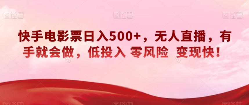 快手电影票日入500+，无人直播，有手就会做，低投入零风险变现快！【揭秘】K叔网赚资源-网赚项目-副业赚钱-互联网创业-资源整合K叔网赚资源