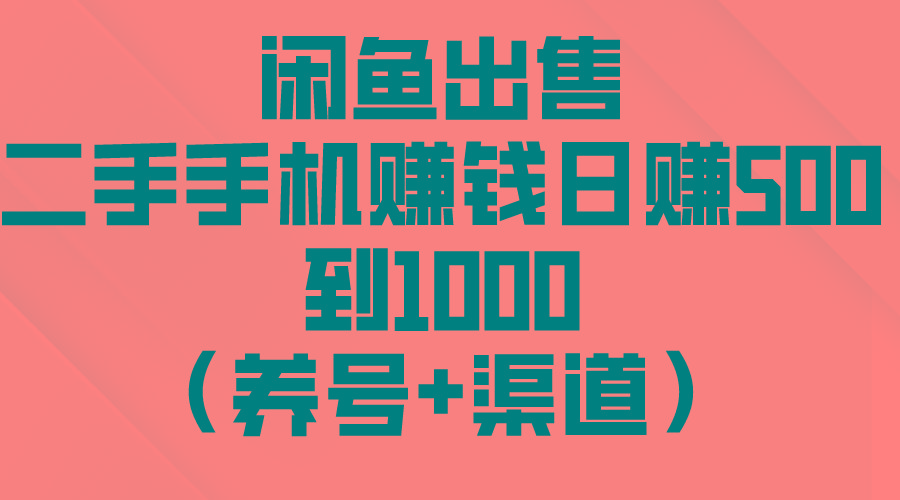 闲鱼出售二手手机赚钱，日赚500到1000(养号+渠道K叔网赚资源-网赚项目-副业赚钱-互联网创业-资源整合K叔网赚资源