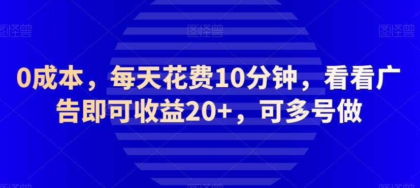 0成本，每天花费10分钟，看看广告即可收益20+，可多号做K叔网赚资源-网赚项目-副业赚钱-互联网创业-资源整合K叔网赚资源