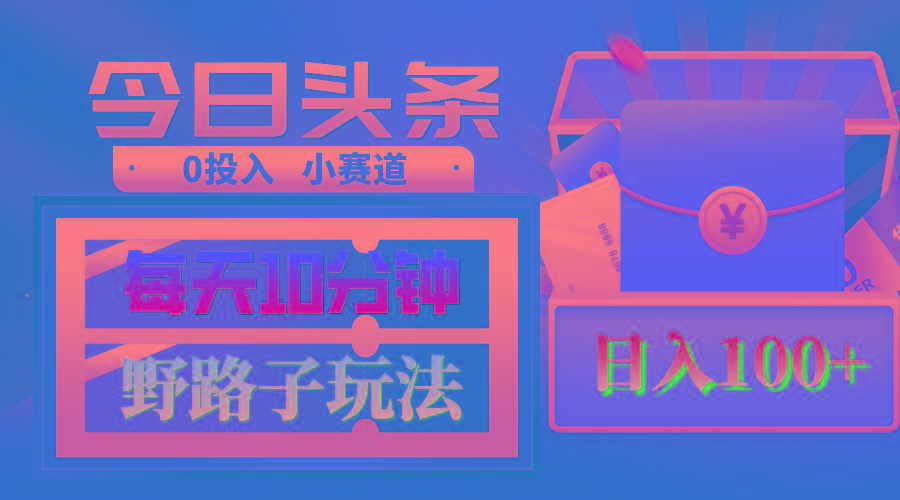 AI撸头条野路子玩法，3分钟1条，原创不用愁日赚1000+复制粘贴月入1W+K叔网赚资源-网赚项目-副业赚钱-互联网创业-资源整合K叔网赚资源