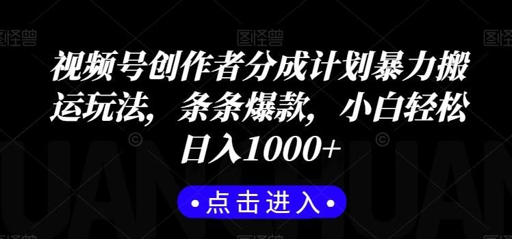 视频号创作者分成计划暴力搬运玩法，条条爆款，小白轻松日入1000+K叔网赚资源-网赚项目-副业赚钱-互联网创业-资源整合K叔网赚资源