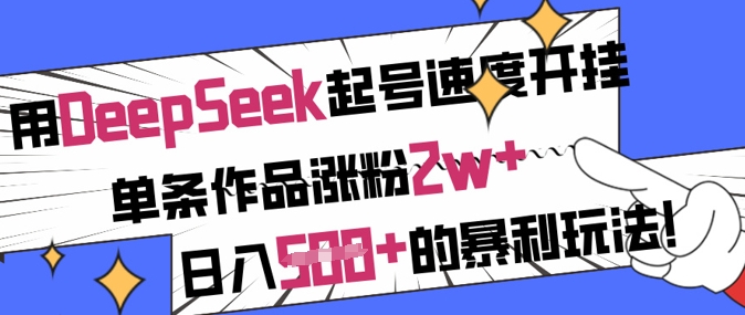 用DeepSeek起号速度开挂，单条作品涨粉2w+，日入5张+的暴利玩法K叔网赚资源-网赚项目-副业赚钱-互联网创业-资源整合K叔网赚资源