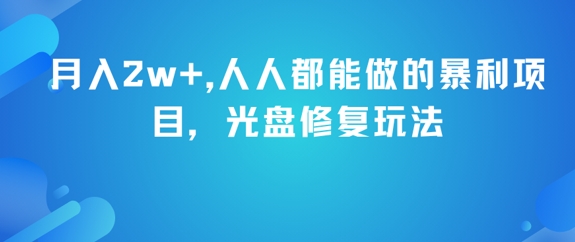 月入2w+，人人都能做的暴利项目，光盘修复玩法K叔网赚资源-网赚项目-副业赚钱-互联网创业-资源整合K叔网赚资源