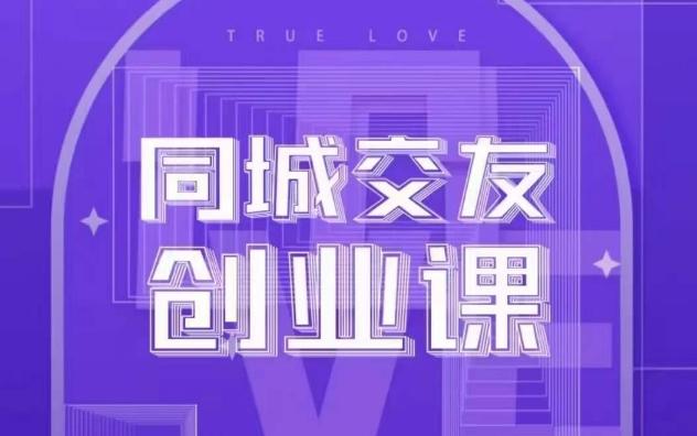 同城交友创业课，和你分享如何在你的城市，进行一场同城交友创业K叔网赚资源-网赚项目-副业赚钱-互联网创业-资源整合K叔网赚资源