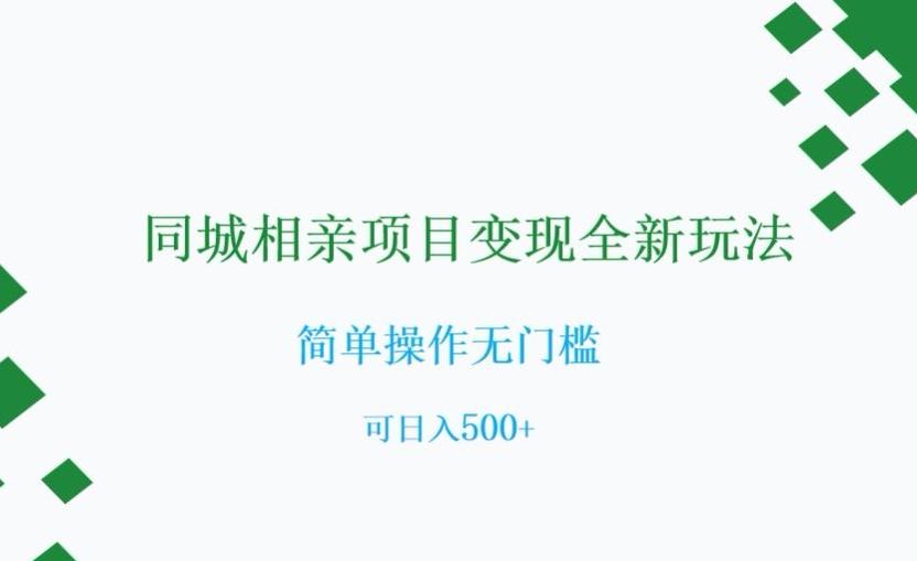 同城相亲项目变现全新玩法，简单操作无门槛，可日入500+【揭秘】K叔网赚资源-网赚项目-副业赚钱-互联网创业-资源整合K叔网赚资源