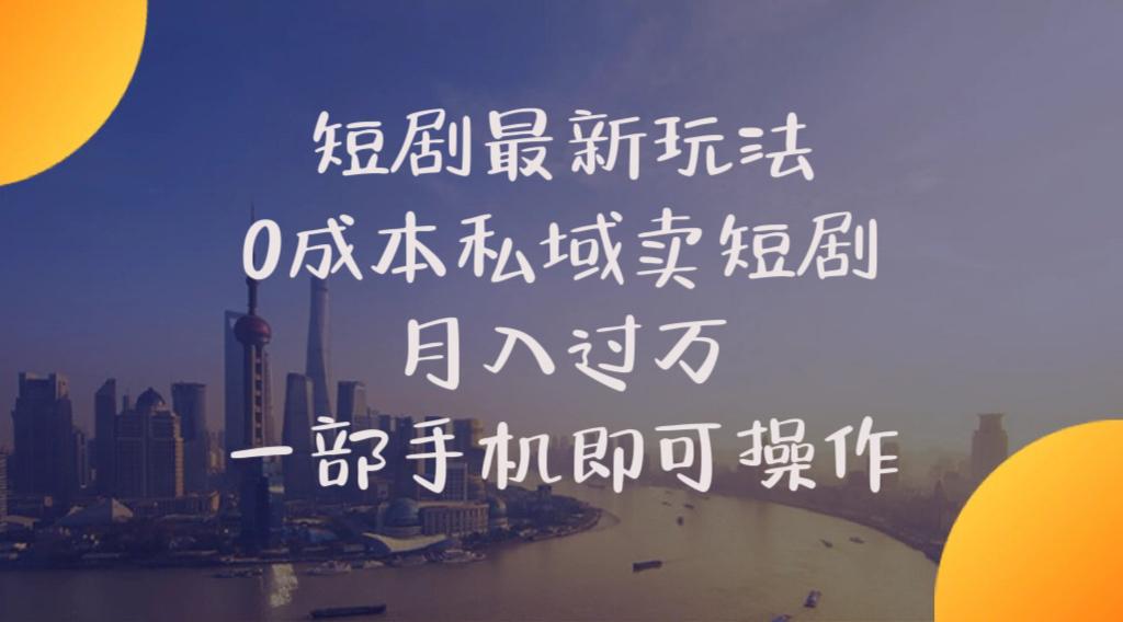 短剧最新玩法    0成本私域卖短剧     月入过万     一部手机即可操作K叔网赚资源-网赚项目-副业赚钱-互联网创业-资源整合K叔网赚资源