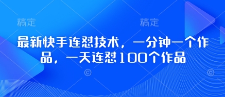 最新快手连怼技术，一分钟一个作品，一天连怼100个作品K叔网赚资源-网赚项目-副业赚钱-互联网创业-资源整合K叔网赚资源