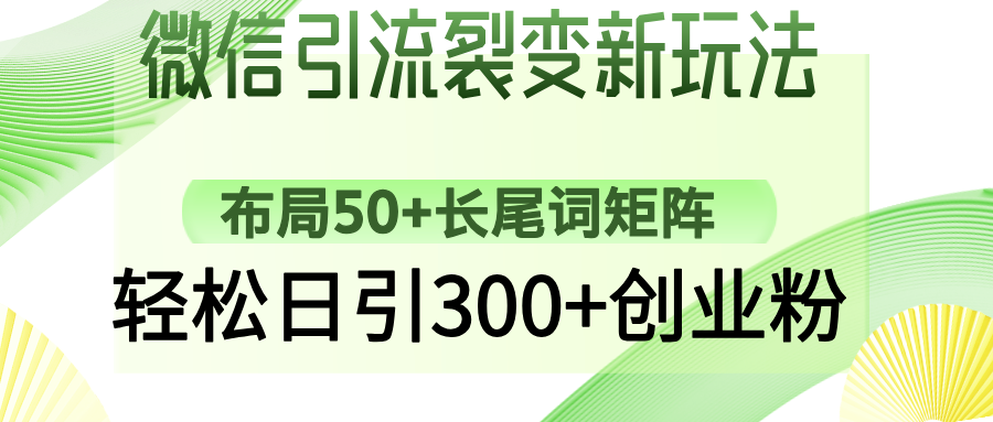 微信引流裂变新玩法：布局50+长尾词矩阵，轻松日引300+创业粉K叔网赚资源-网赚项目-副业赚钱-互联网创业-资源整合K叔网赚资源