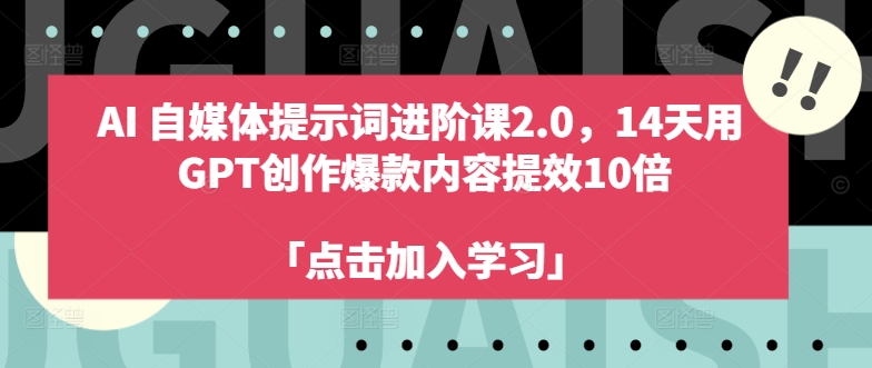 AI自媒体提示词进阶课2.0，14天用 GPT创作爆款内容提效10倍K叔网赚资源-网赚项目-副业赚钱-互联网创业-资源整合K叔网赚资源
