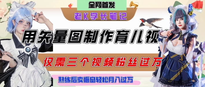 用矢量图制作育儿知识，条条爆款，每条点赞破万，实操仅需10分钟，卖育儿资料轻松月入过1WK叔网赚资源-网赚项目-副业赚钱-互联网创业-资源整合K叔网赚资源
