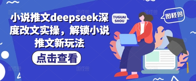 小说推文deepseek深度改文实操，解锁小说推文新玩法K叔网赚资源-网赚项目-副业赚钱-互联网创业-资源整合K叔网赚资源