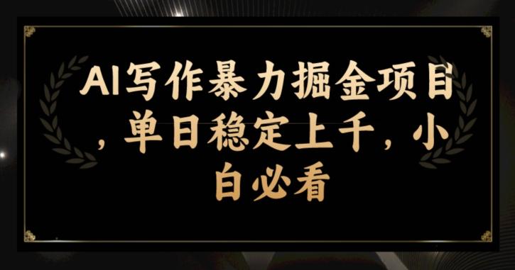 AI写作暴力掘金项目，单日稳定上千，小白必看K叔网赚资源-网赚项目-副业赚钱-互联网创业-资源整合K叔网赚资源
