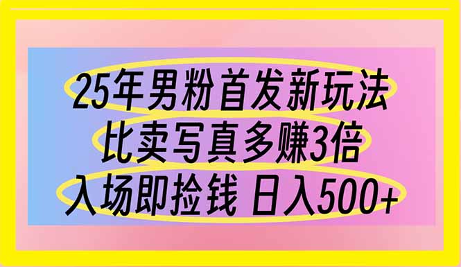 25年男粉首发新玩法 比卖写真赚的更多 入场即捡钱 日入500K叔网赚资源-网赚项目-副业赚钱-互联网创业-资源整合K叔网赚资源
