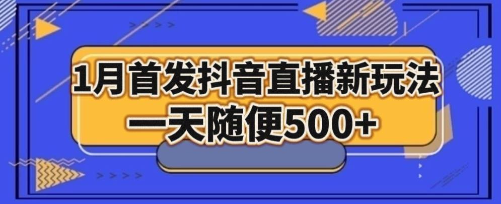 1月手法，抖音直播最新玩法，一天随便500+K叔网赚资源-网赚项目-副业赚钱-互联网创业-资源整合K叔网赚资源