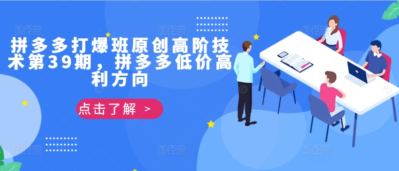 拼多多打爆班原创高阶技术第39期，拼多多低价高利方向K叔网赚资源-网赚项目-副业赚钱-互联网创业-资源整合K叔网赚资源