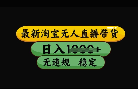 最新淘宝无人直播带货，日入几张，不违规不封号稳定，3月中旬研究的独家技术，操作简单【揭秘】K叔网赚资源-网赚项目-副业赚钱-互联网创业-资源整合K叔网赚资源