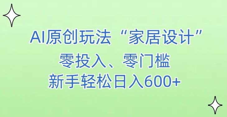 AI家居设计，简单好上手，新手小白什么也不会的，都可以轻松日入500+【揭秘】K叔网赚资源-网赚项目-副业赚钱-互联网创业-资源整合K叔网赚资源