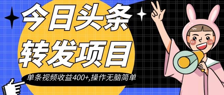 今日头条转发项目，单条视频收益400+,操作无脑简单【揭秘】K叔网赚资源-网赚项目-副业赚钱-互联网创业-资源整合K叔网赚资源